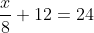 \frac{x}{8}+12=24
